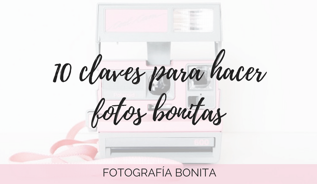 10 claves para hacer fotos bonitas
