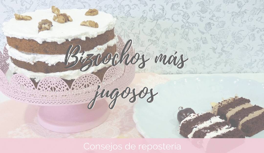 ¿Cómo conseguir un bizcocho jugoso?
