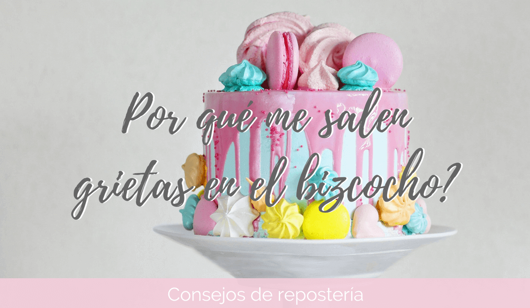 ¿Por qué me salen picos o grietas en el bizcocho?