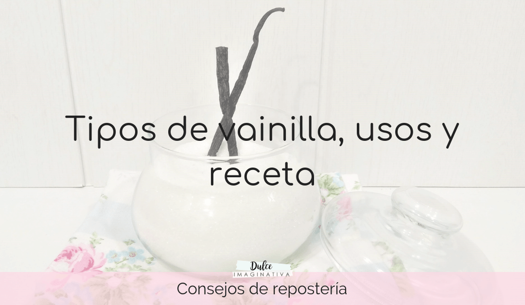 Tipos de vainilla y cómo usarla