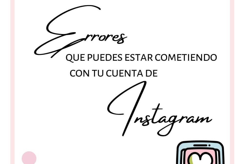 Errores que puedes estar cometiendo con tu cuenta de Instagram