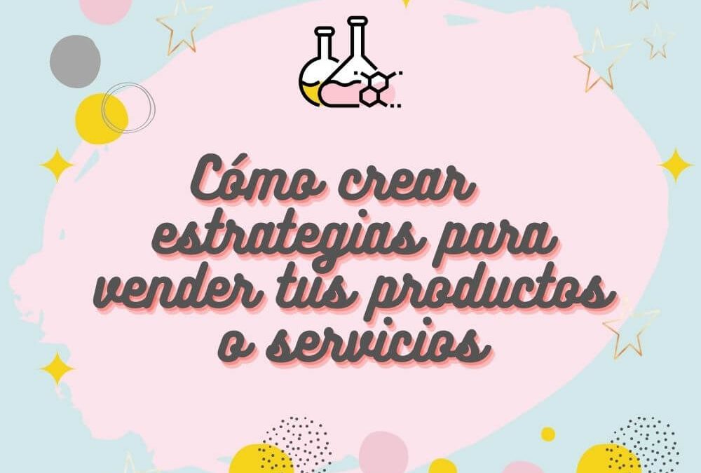 Cómo crear una estrategia para vender tus productos o servicios